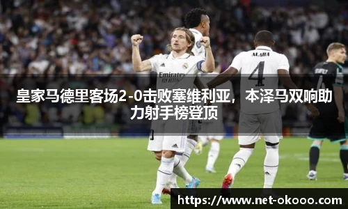 皇家马德里客场2-0击败塞维利亚，本泽马双响助力射手榜登顶