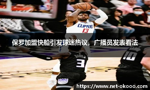 保罗加盟快船引发球迷热议，广播员发表看法