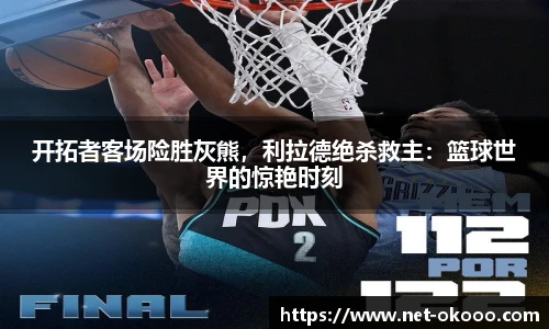 开拓者客场险胜灰熊，利拉德绝杀救主：篮球世界的惊艳时刻