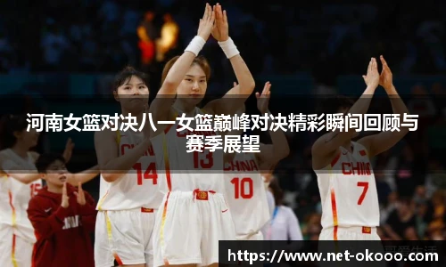 河南女篮对决八一女篮巅峰对决精彩瞬间回顾与赛季展望