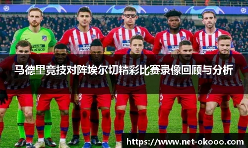 马德里竞技对阵埃尔切精彩比赛录像回顾与分析