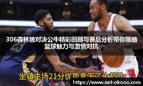 306森林狼对决公牛精彩回顾与赛后分析带你领略篮球魅力与激情对抗