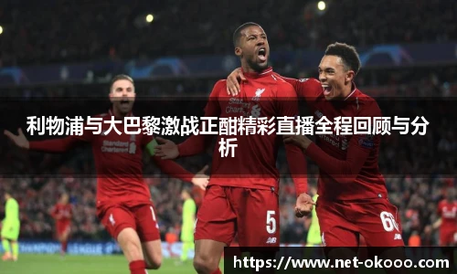 利物浦与大巴黎激战正酣精彩直播全程回顾与分析
