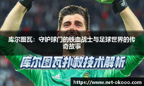 库尔图瓦：守护球门的铁血战士与足球世界的传奇故事