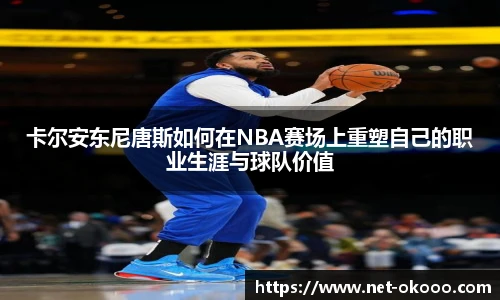 卡尔安东尼唐斯如何在NBA赛场上重塑自己的职业生涯与球队价值