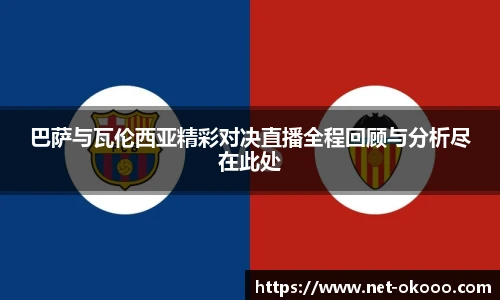 巴萨与瓦伦西亚精彩对决直播全程回顾与分析尽在此处