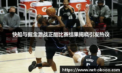 快船与掘金激战正酣比赛结果揭晓引发热议
