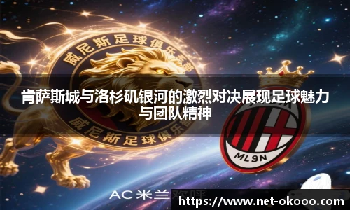 肯萨斯城与洛杉矶银河的激烈对决展现足球魅力与团队精神