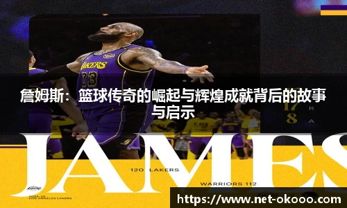 詹姆斯：篮球传奇的崛起与辉煌成就背后的故事与启示