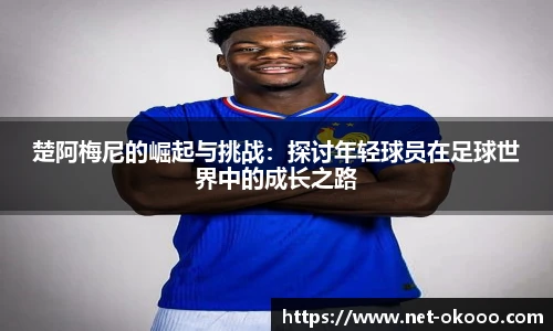 楚阿梅尼的崛起与挑战：探讨年轻球员在足球世界中的成长之路