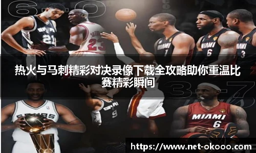 热火与马刺精彩对决录像下载全攻略助你重温比赛精彩瞬间