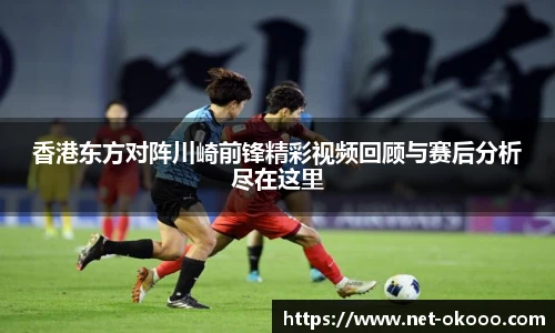 香港东方对阵川崎前锋精彩视频回顾与赛后分析尽在这里